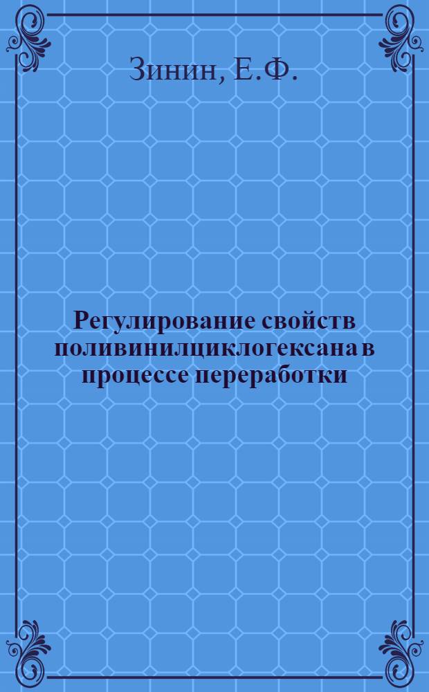 Регулирование свойств поливинилциклогексана в процессе переработки : Автореф. дис. на соискание учен. степени канд. техн. наук : (345)