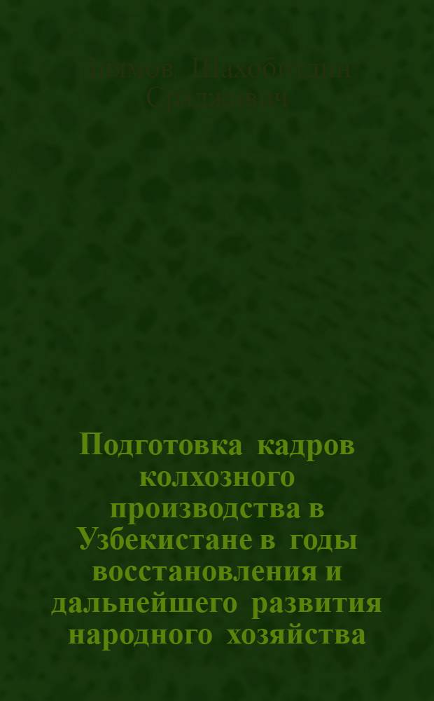 Подготовка кадров колхозного производства в Узбекистане в годы восстановления и дальнейшего развития народного хозяйства (1946-50 гг.) : Автореф. дис. на соискание учен. степени канд. ист. наук : (571)