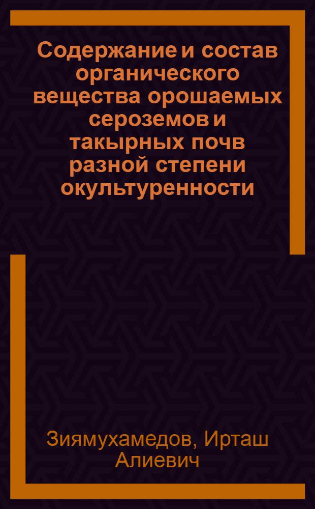 Содержание и состав органического вещества орошаемых сероземов и такырных почв разной степени окультуренности : Автореф. дис. на соискание учен. степени канд. биол. наук