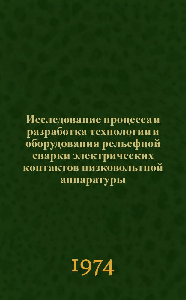 Исследование процесса и разработка технологии и оборудования рельефной сварки электрических контактов низковольтной аппаратуры : Автореф. дис. на соиск. учен. степени канд. техн. наук : (05.167)