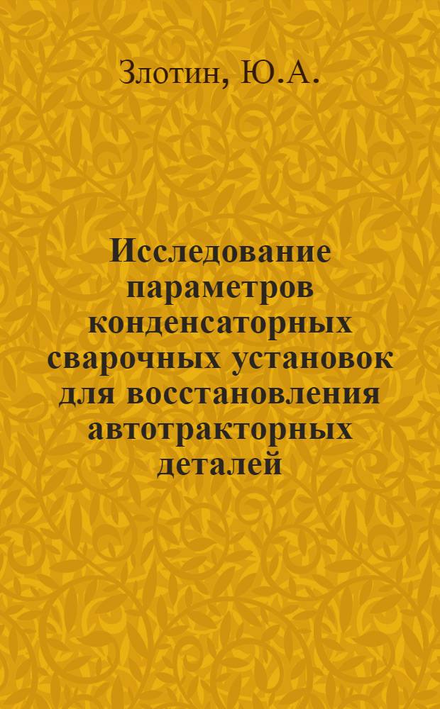Исследование параметров конденсаторных сварочных установок для восстановления автотракторных деталей : Автореф. дис. на соискание учен. степени канд. техн. наук : (05.412)