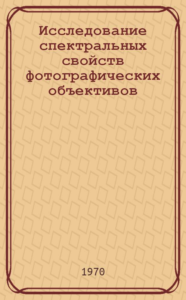 Исследование спектральных свойств фотографических объективов : Автореф. дис. на соиск. учен. степени канд. техн. наук