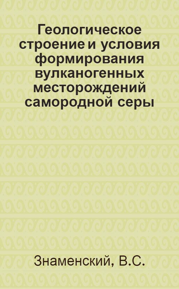 Геологическое строение и условия формирования вулканогенных месторождений самородной серы : (Курил. острова) : Автореф. дис. на соискание учен. степени канд. геол.-минерал. наук : (134)