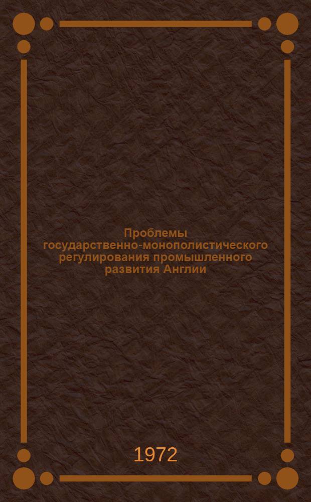 Проблемы государственно-монополистического регулирования промышленного развития Англии : Автореф. дис. на соискание учен. степени канд. экон. наук : (590)