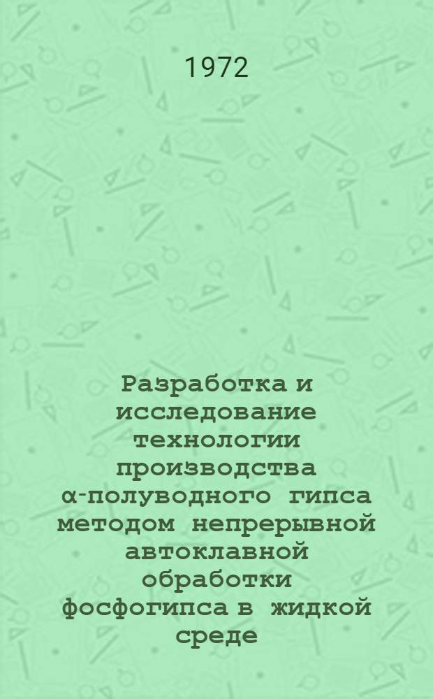 Разработка и исследование технологии производства α-полуводного гипса методом непрерывной автоклавной обработки фосфогипса в жидкой среде : Автореф. дис. на соискание учен. степени канд. техн. наук : (350)