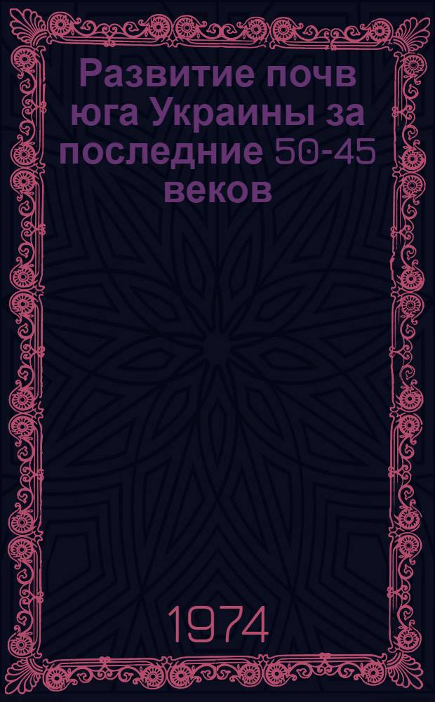 Развитие почв юга Украины за последние 50-45 веков : Автореф. дис. на соиск. учен. степени д-ра с.-х. наук : (06.01.03)
