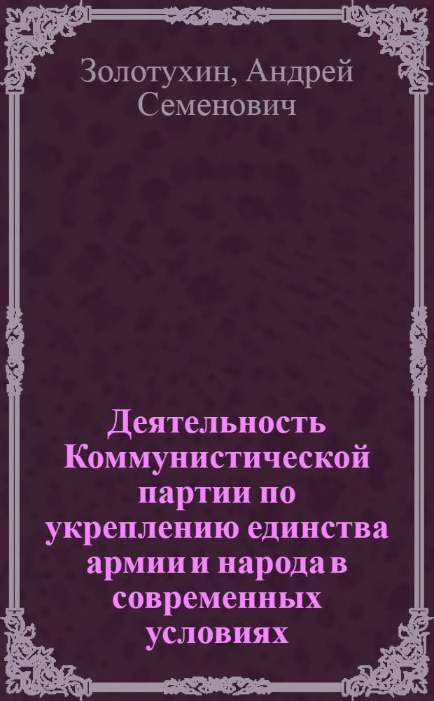 Деятельность Коммунистической партии по укреплению единства армии и народа в современных условиях (1961-1970 гг.) : Автореф. дис. на соиск. учен. степени канд. ист. наук : (570)
