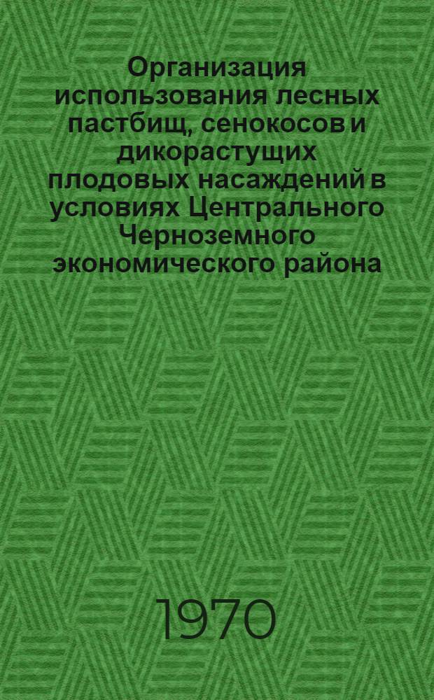 Организация использования лесных пастбищ, сенокосов и дикорастущих плодовых насаждений в условиях Центрального Черноземного экономического района : Автореф. дис. на соискание учен. степени канд. экон. наук : (594)