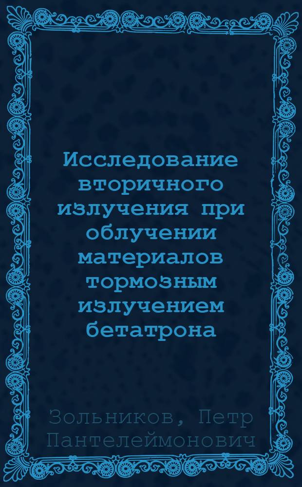 Исследование вторичного излучения при облучении материалов тормозным излучением бетатрона : Автореф. дис. на соискание учен. степени канд. физ.-мат. наук : (01.040)