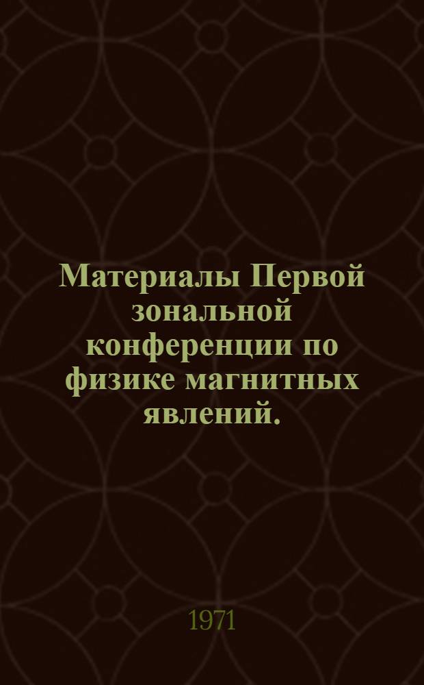 Материалы Первой зональной конференции по физике магнитных явлений. (3-5 февраля 1971 г.)