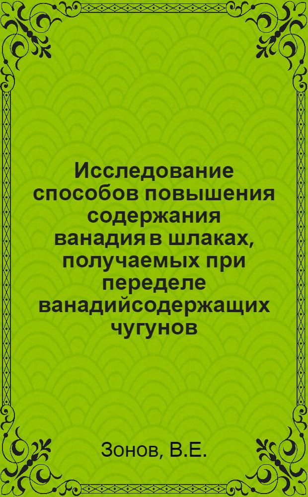 Исследование способов повышения содержания ванадия в шлаках, получаемых при переделе ванадийсодержащих чугунов : Автореф. дис. на соискание учен. степени канд. техн. наук : (05.321)