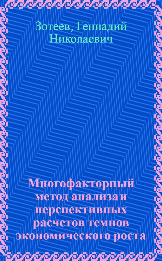 Многофакторный метод анализа и перспективных расчетов темпов экономического роста : Автореф. дис. на соискание учен. степени канд. экон. наук : (594)