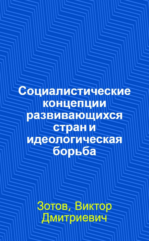 Социалистические концепции развивающихся стран и идеологическая борьба : Автореф. дис. на соискание учен. степени д-ра филос. наук : (621)