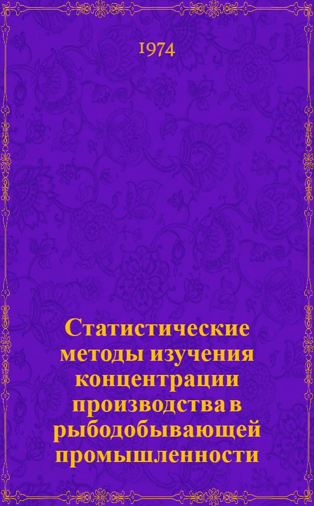 Статистические методы изучения концентрации производства в рыбодобывающей промышленности : (На примере Касп. бассейна) : Автореф. дис. на соиск. учен. степени канд. экон. наук : (08.00.11)