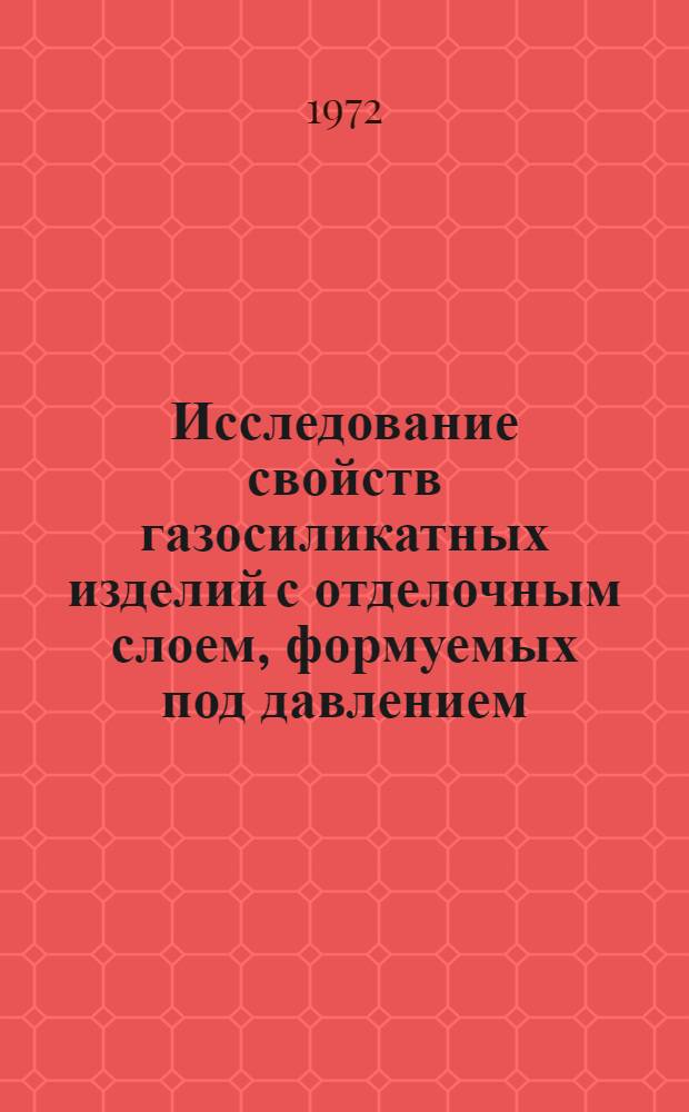 Исследование свойств газосиликатных изделий с отделочным слоем, формуемых под давлением : Автореф. дис. на соискание учен. степени канд. техн. наук : (484)