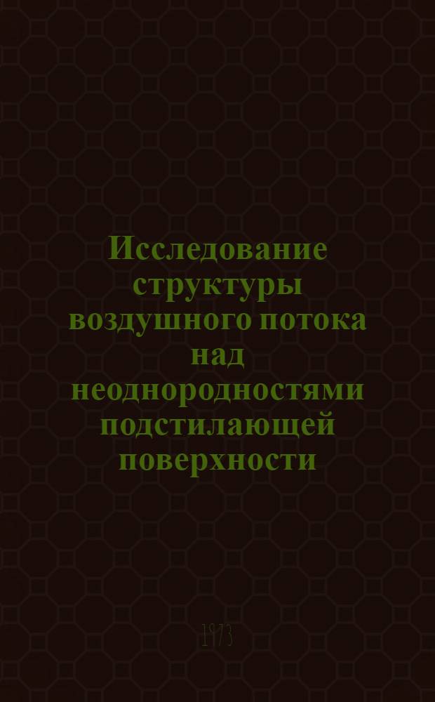 Исследование структуры воздушного потока над неоднородностями подстилающей поверхности : (Моделирование в аэродинамической трубе) : Автореф. дис. на соиск. учен. степени канд. физ.-мат. наук : (11.00.09)