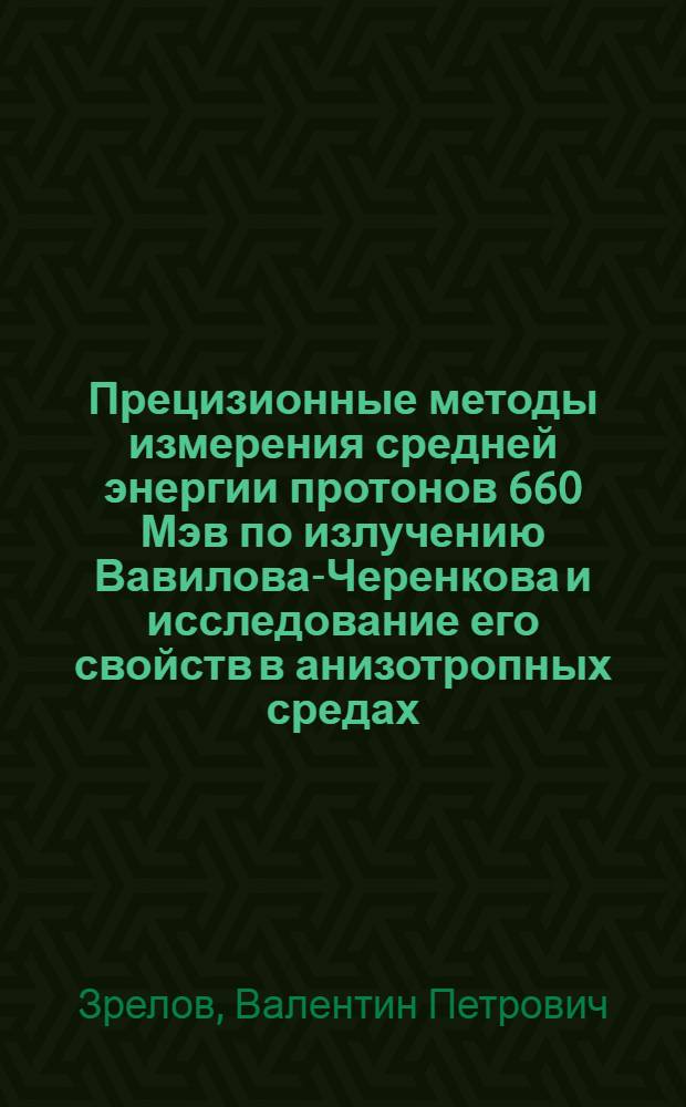 Прецизионные методы измерения средней энергии протонов 660 Мэв по излучению Вавилова-Черенкова и исследование его свойств в анизотропных средах : Специальность 01.04.01 - эксперим. физика : Автореф. дис. на соиск. учен. степени канд. физ.-мат. наук