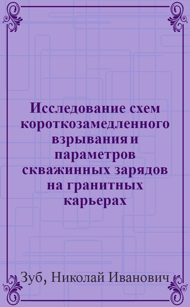 Исследование схем короткозамедленного взрывания и параметров скважинных зарядов на гранитных карьерах : Автореф. дис. на соискание учен. степени канд. техн. наук : (312)