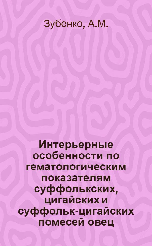 Интерьерные особенности по гематологическим показателям суффолькских, цигайских и суффольк-цигайских помесей овец : Автореферат дис. на соискание учен. степени канд. с.-х. наук : (553)