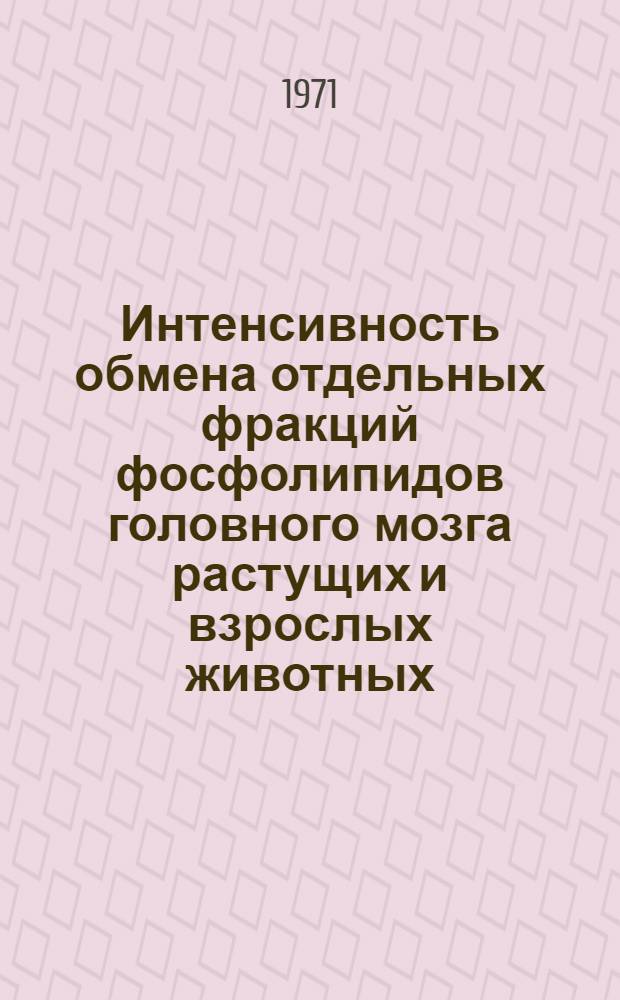 Интенсивность обмена отдельных фракций фосфолипидов головного мозга растущих и взрослых животных : Автореф. дис. на соискание учен. степени канд. биол. наук : (093)
