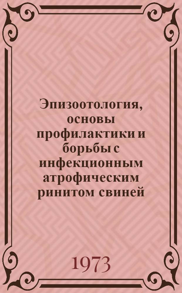 Эпизоотология, основы профилактики и борьбы с инфекционным атрофическим ринитом свиней : Автореф. дис. на соиск. учен. степени канд. вет. наук : (16.00.03)
