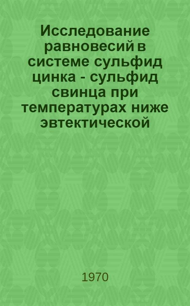 Исследование равновесий в системе сульфид цинка - сульфид свинца при температурах ниже эвтектической : Автореф. дис. на соискание учен. степени канд. хим. наук : (073)