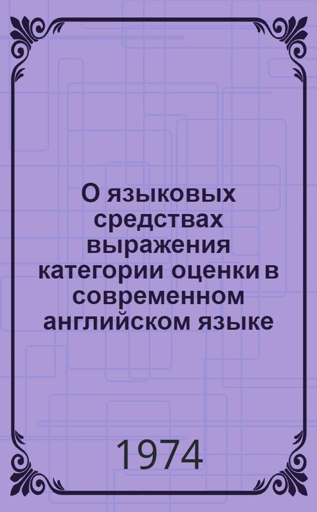 О языковых средствах выражения категории оценки в современном английском языке : (На материале англо-амер. прессы) : Автореф. дис. на соиск. учен. степени канд. филол. наук : (10.02.04)