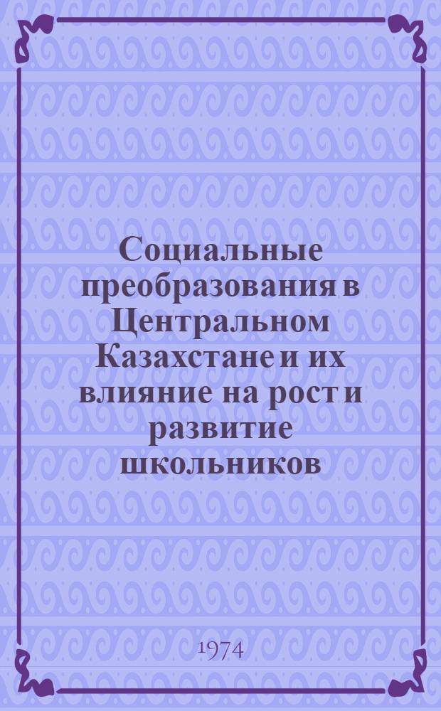 Социальные преобразования в Центральном Казахстане и их влияние на рост и развитие школьников : Автореф. дис. на соиск. учен. степени д-ра мед. наук