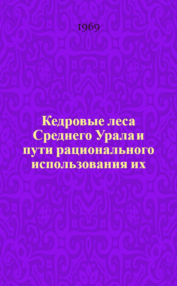 Кедровые леса Среднего Урала и пути рационального использования их : Автореф. дис. на соискание учен. степени канд. с.-х. наук : (562)