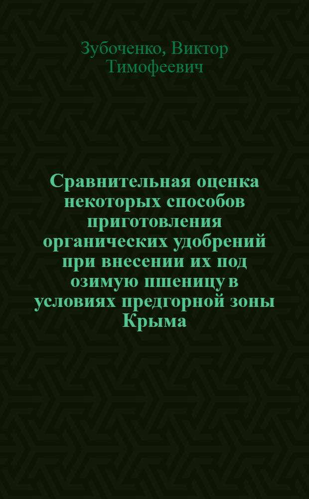 Сравнительная оценка некоторых способов приготовления органических удобрений при внесении их под озимую пшеницу в условиях предгорной зоны Крыма : Автореферат дис. на соискание учен. степени канд. с.-х. наук : (533)
