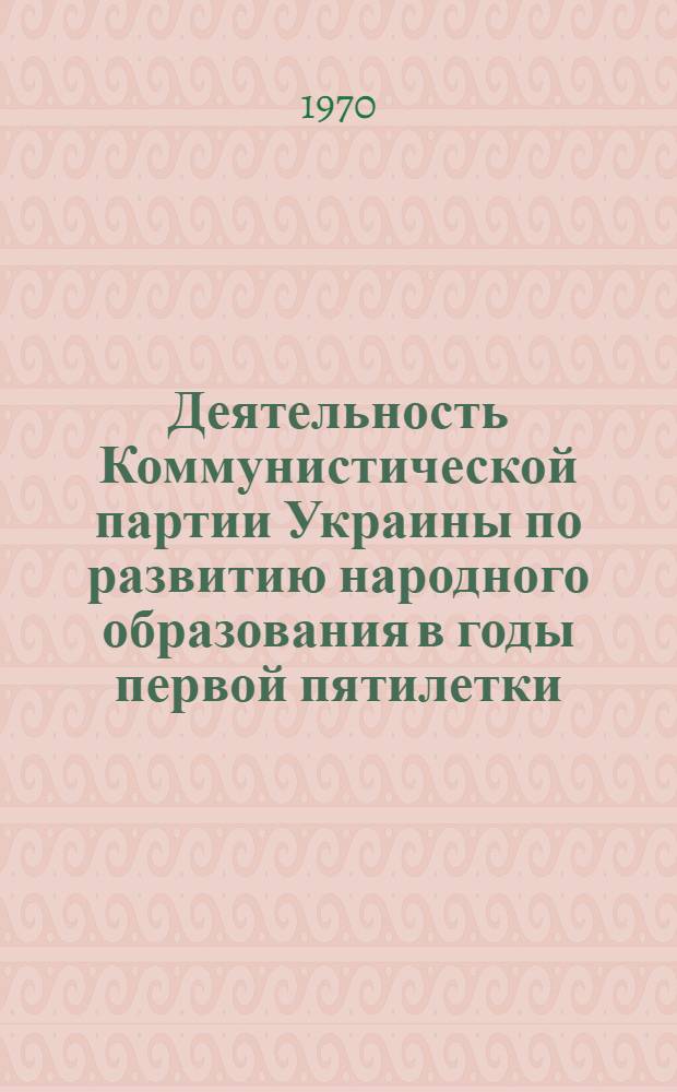 Деятельность Коммунистической партии Украины по развитию народного образования в годы первой пятилетки : (На материалах Кировогр., Николаевской, Одес. и Херсонской обл.) : Автореф. дис. на соискание учен. степени канд. ист. наук : (07.570)