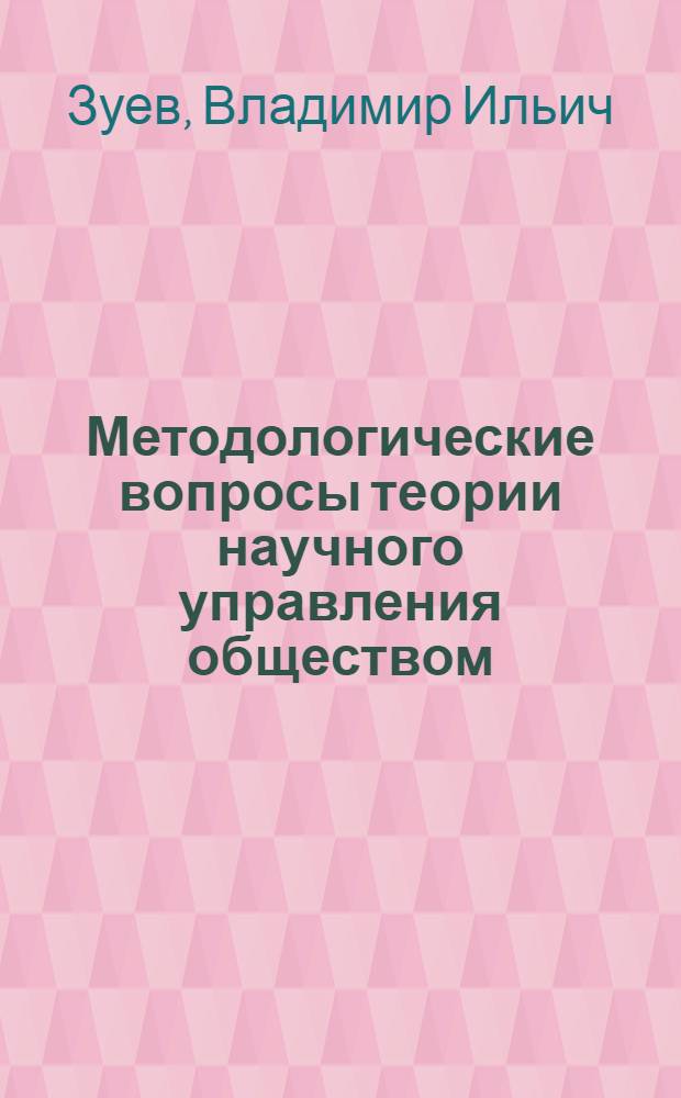 Методологические вопросы теории научного управления обществом : Автореф. дис. на соиск. учен. степени канд. филос. наук : (09.00.02)