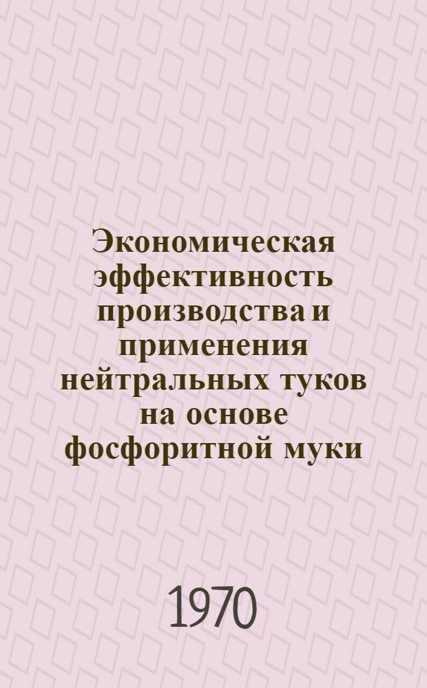 Экономическая эффективность производства и применения нейтральных туков на основе фосфоритной муки : Автореф. дис. на соискание учен. степени канд. экон. наук : (594)