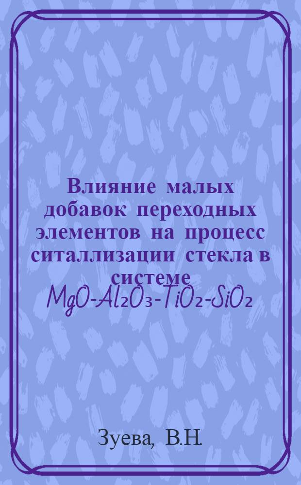 Влияние малых добавок переходных элементов на процесс ситаллизации стекла в системе MgO-Al₂O₃-TiO₂-SiO₂ : Автореф. дис. на соискание учен. степени канд. техн. наук : (350)