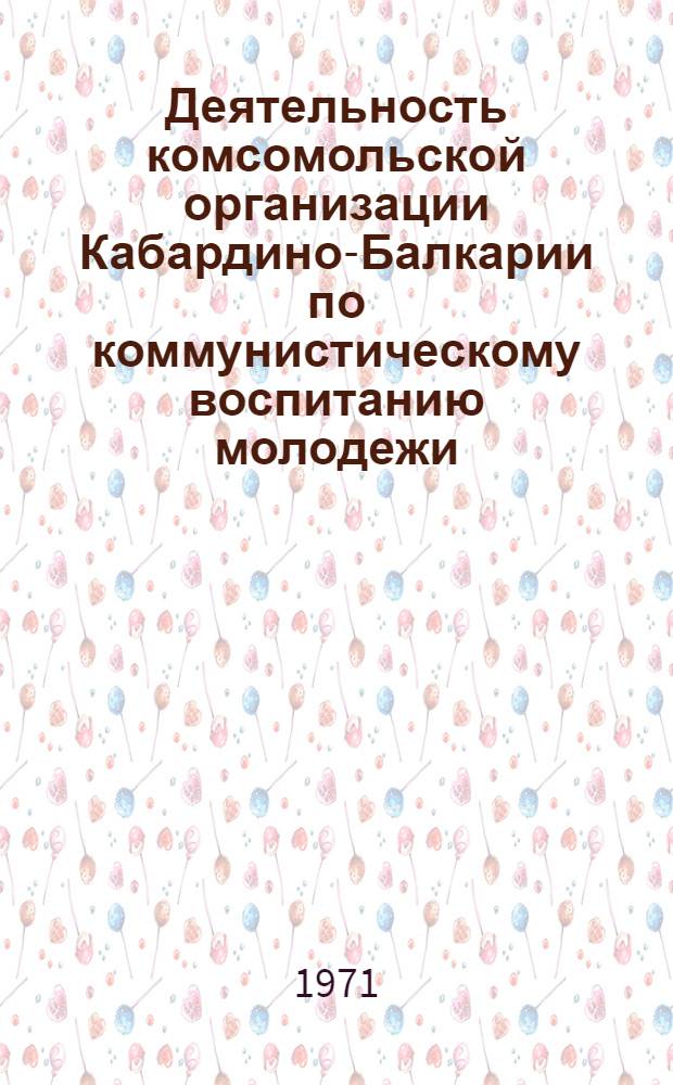 Деятельность комсомольской организации Кабардино-Балкарии по коммунистическому воспитанию молодежи. (1966-1970 гг.) : Автореф. дис. на соискание учен. степени канд. ист. наук : (570)