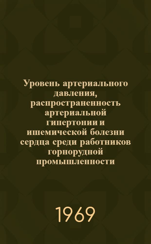 Уровень артериального давления, распространенность артериальной гипертонии и ишемической болезни сердца среди работников горнорудной промышленности : Автореф. дис. на соиск. учен. степени канд. мед. наук