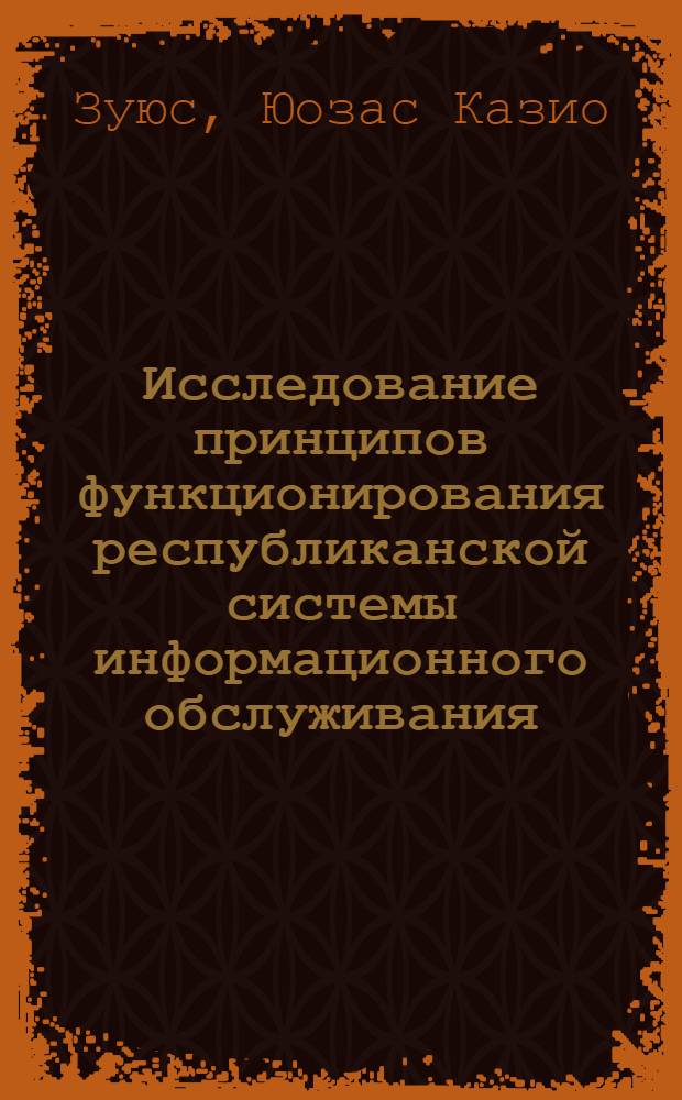 Исследование принципов функционирования республиканской системы информационного обслуживания : (На примере ЛитССР) : Автореф. дис. на соиск. учен. степени канд. техн. наук : (05.510)