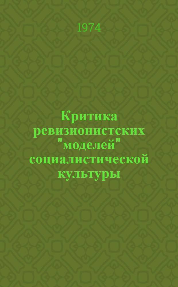 Критика ревизионистских "моделей" социалистической культуры : (Метод. аспекты) : Автореф. дис. на соиск. учен. степени канд. филос. наук : (09.00.02)