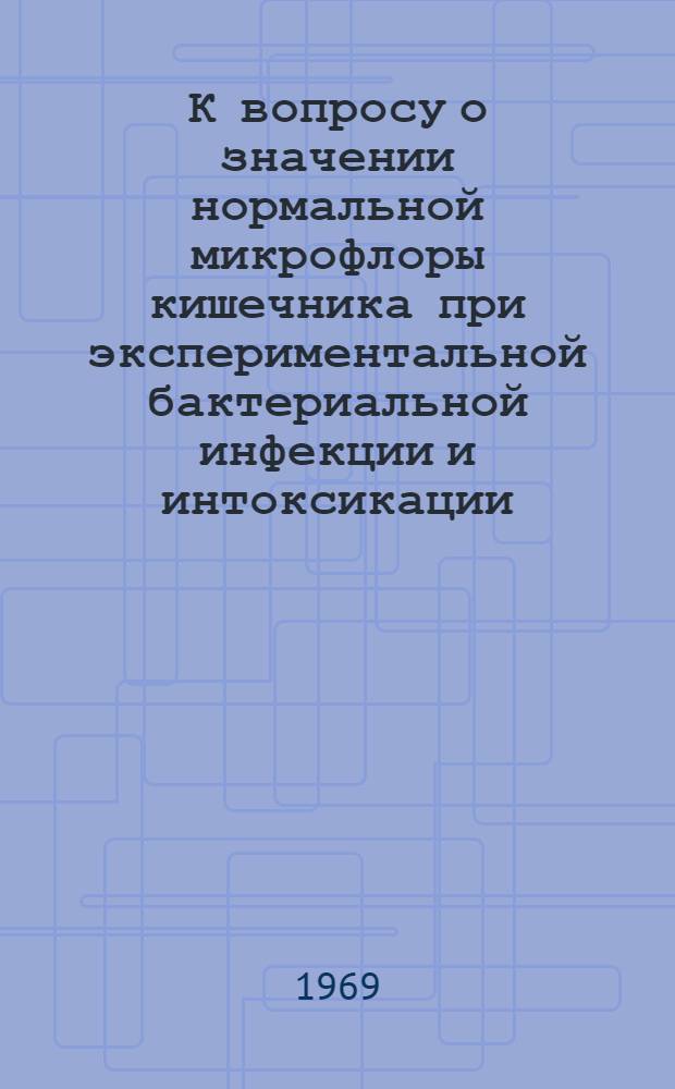 К вопросу о значении [нормальной] микрофлоры кишечника при экспериментальной бактериальной инфекции и интоксикации : Автореферат дис. на соискание учен. степени канд. вет. наук : (803)