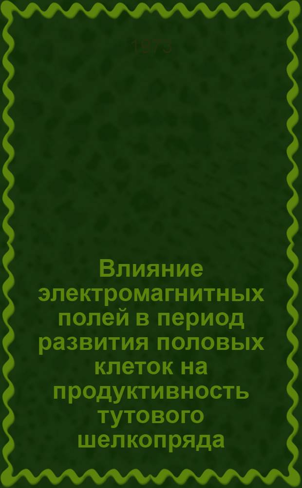 Влияние электромагнитных полей в период развития половых клеток на продуктивность тутового шелкопряда : Автореф. дис. на соиск. учен. степени канд. с.-х. наук : (06.02.04)