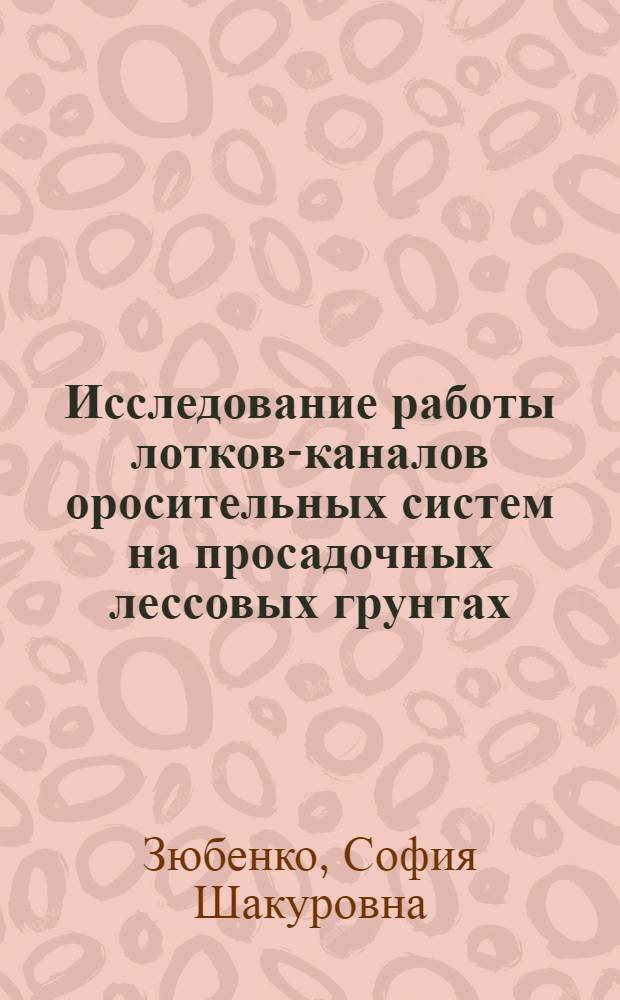 Исследование работы лотков-каналов оросительных систем на просадочных лессовых грунтах : Автореф. дис. на соиск. учен. степени канд. техн. наук : (23.07)