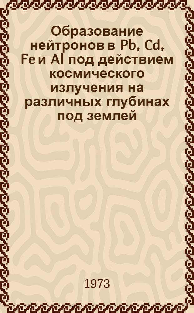 Образование нейтронов в Pb, Cd, Fe и Al под действием космического излучения на различных глубинах под землей : Автореф. дис. на соиск. учен. степени канд. физ.-мат. наук : (01.04.16)