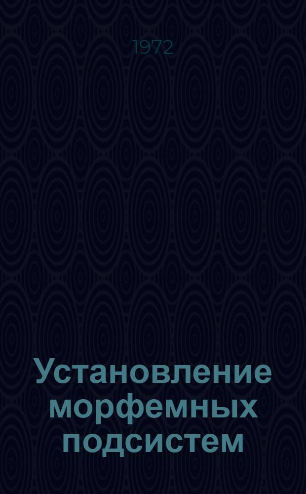 Установление морфемных подсистем : Автореф. дис. на соиск. учен. степени д-ра филол. наук : (10.02.19)