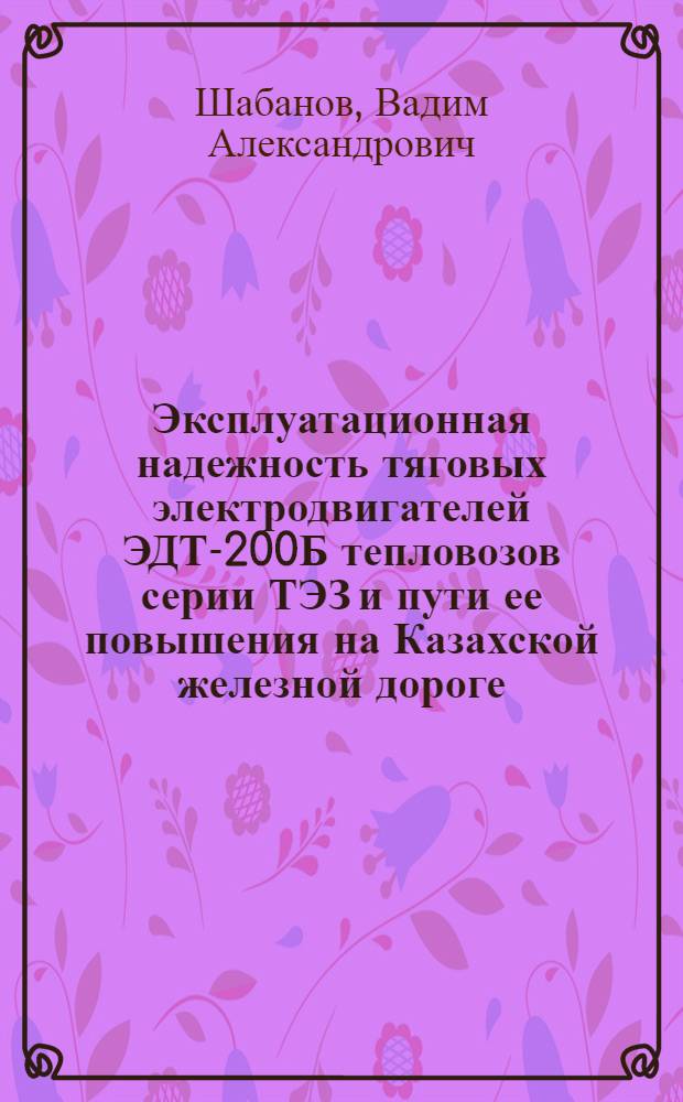 Эксплуатационная надежность тяговых электродвигателей ЭДТ-200Б тепловозов серии ТЭЗ и пути ее повышения на Казахской железной дороге