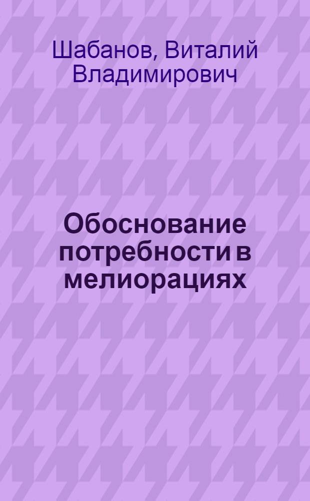 Обоснование потребности в мелиорациях : Автореф. дис. на соискание учен. степени д-ра техн. наук