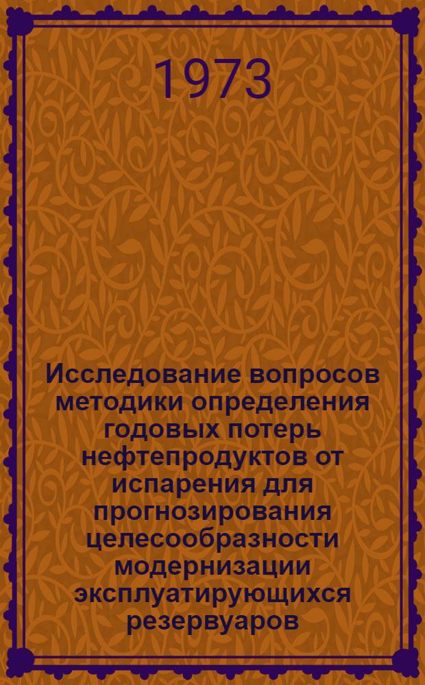 Исследование вопросов методики определения годовых потерь нефтепродуктов от испарения для прогнозирования целесообразности модернизации эксплуатирующихся резервуаров : Автореф. дис. на соиск. учен. степени канд. техн. наук : (05.15.07)
