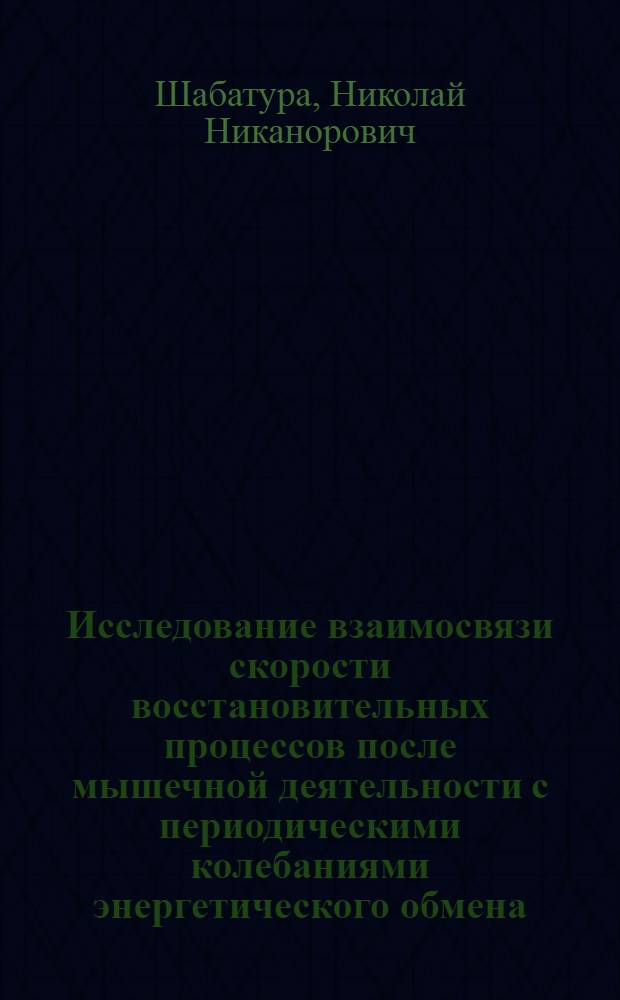Исследование взаимосвязи скорости восстановительных процессов после мышечной деятельности с периодическими колебаниями энергетического обмена : Автореф. дис. на соиск. учен. степени канд. биол. наук : (03.00.13)