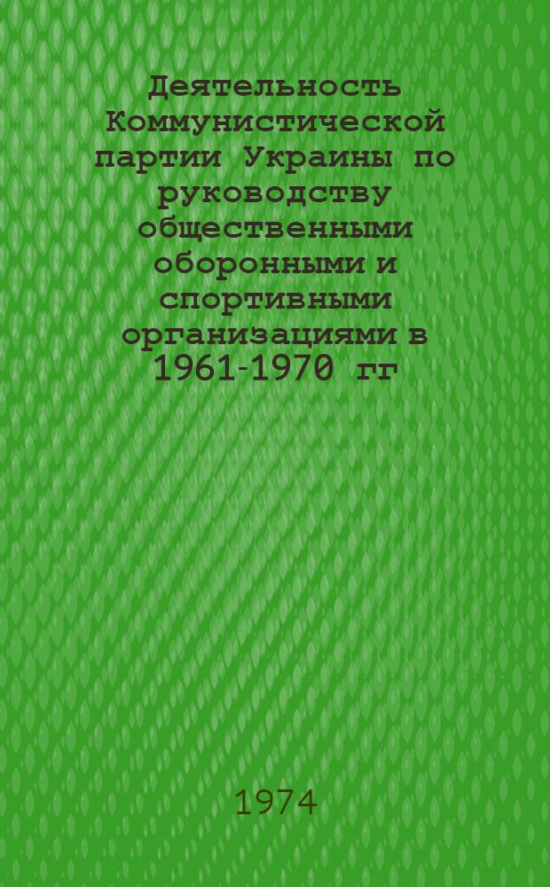 Деятельность Коммунистической партии Украины по руководству общественными оборонными и спортивными организациями в 1961-1970 гг. : (На материалах парт. организаций Ворошиловгр. и Донецкой обл.) : Автореф. дис. на соиск. учен. степени канд. ист. наук : (07.00.01)