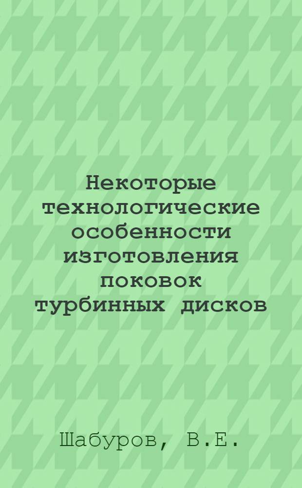Некоторые технологические особенности изготовления поковок турбинных дисков : Автореф. дис. на соиск. учен. степени канд. техн. наук : (324)