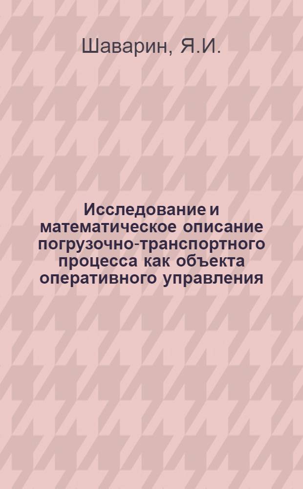 Исследование и математическое описание погрузочно-транспортного процесса как объекта оперативного управления : (На примере Соколов. карьера Соколов.-Сарбай. горнообогатит. комбината) : Автореф. дис. на соискание учен. степени канд. техн. наук : (312)